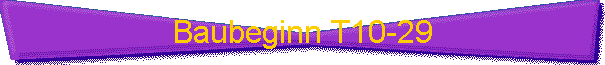 Baubeginn T10-29