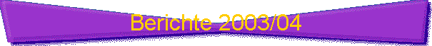 Berichte 2003/04