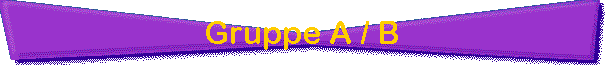 Gruppe A / B