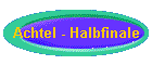 Achtel - Halbfinale