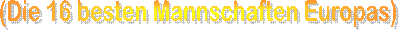 (Die 16 besten Mannschaften Europas)